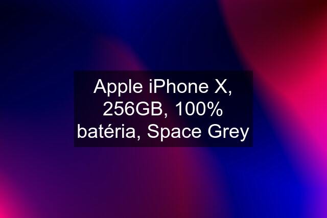 Apple iPhone X, 256GB, 100% batéria, Space Grey