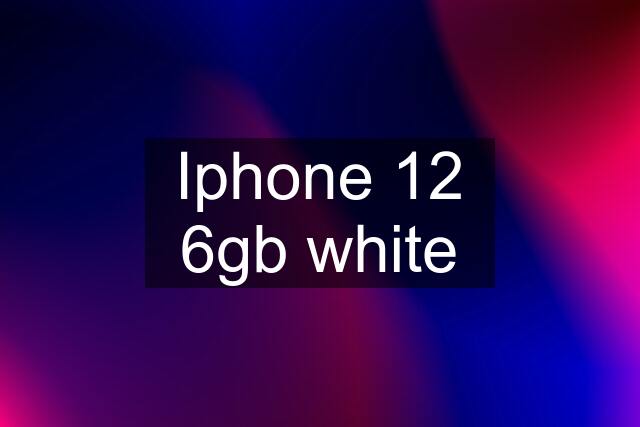 Iphone 12 6gb white