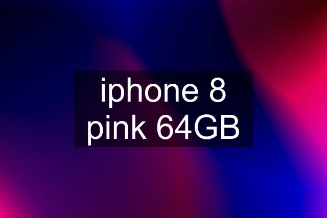 iphone 8 pink 64GB