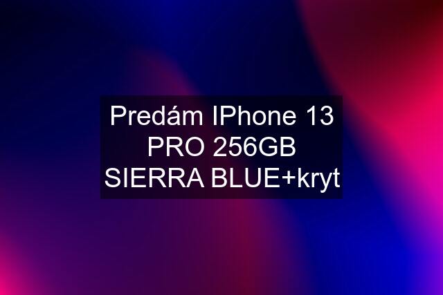 Predám IPhone 13 PRO 256GB SIERRA BLUE+kryt