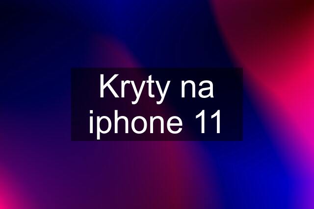 Kryty na iphone 11