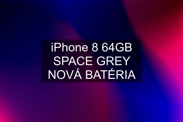 iPhone 8 64GB SPACE GREY NOVÁ BATÉRIA