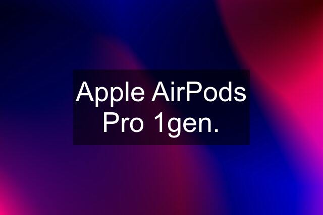 Apple AirPods Pro 1gen.