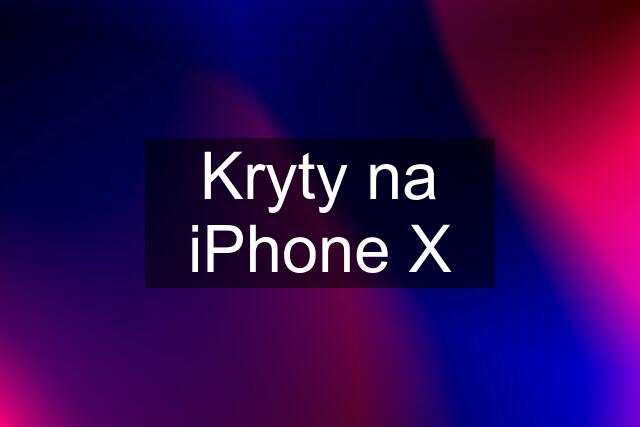 Kryty na iPhone X