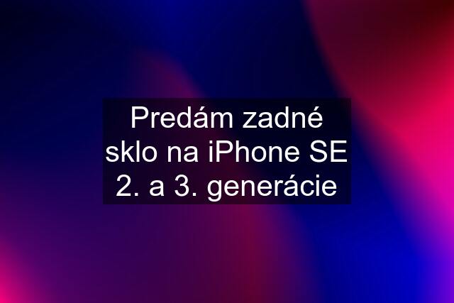 Predám zadné sklo na iPhone SE 2. a 3. generácie