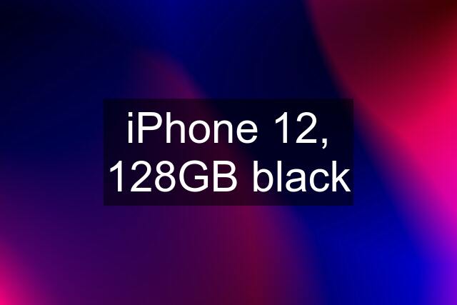 iPhone 12, 128GB black