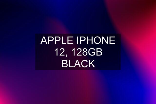 APPLE IPHONE 12, 128GB BLACK