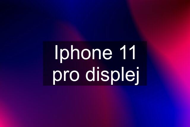 Iphone 11 pro displej