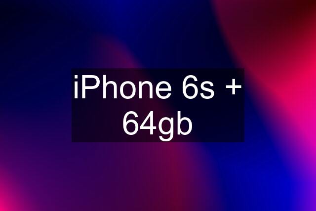 iPhone 6s + 64gb