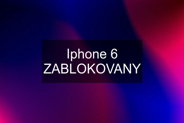 Iphone 6 ZABLOKOVANY