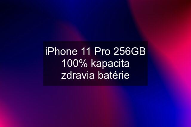 iPhone 11 Pro 256GB 100% kapacita zdravia batérie