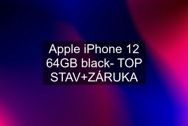 Apple iPhone 12 64GB black- TOP STAV+ZÁRUKA