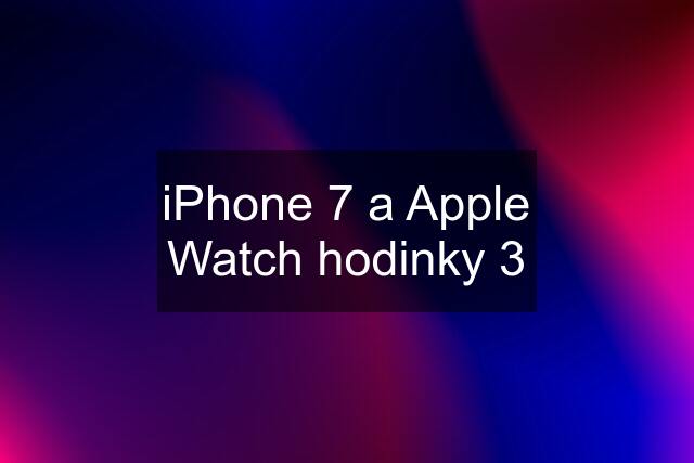 iPhone 7 a Apple Watch hodinky 3