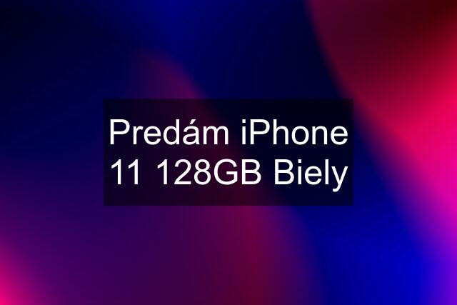 Predám iPhone 11 128GB Biely