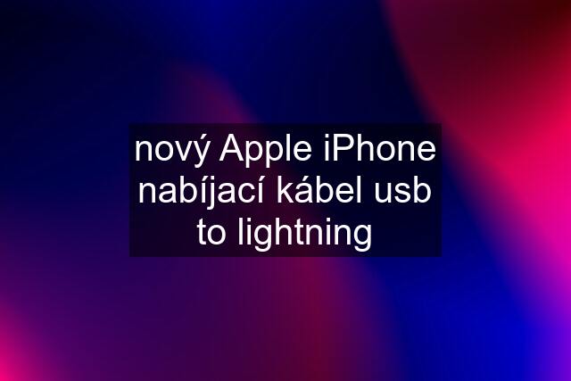 nový Apple iPhone nabíjací kábel usb to lightning