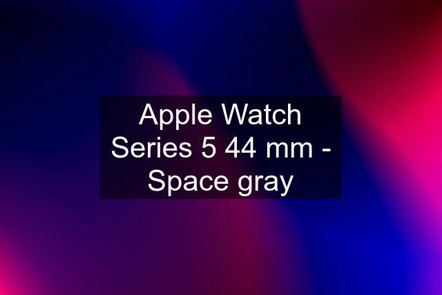 Apple Watch Series 5 44 mm - Space gray