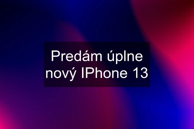 Predám úplne nový IPhone 13