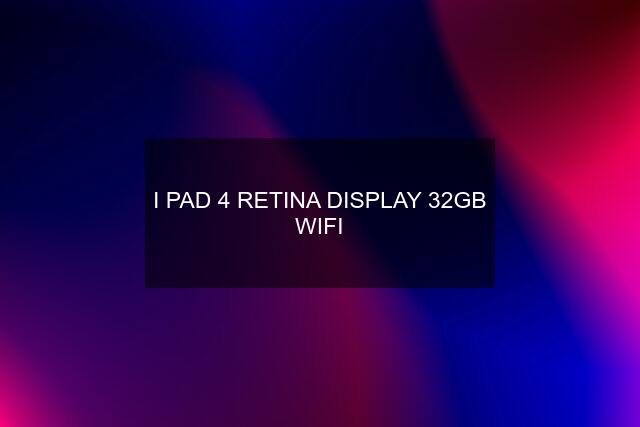 I PAD 4 RETINA DISPLAY 32GB WIFI