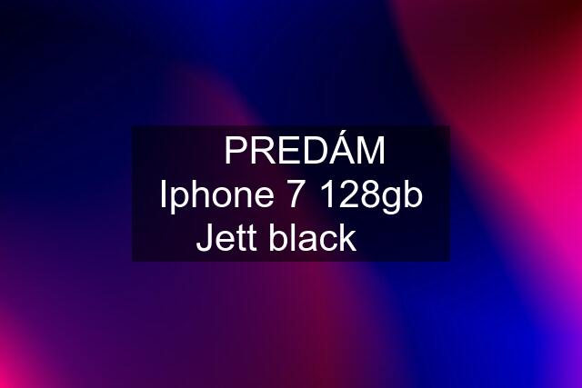 PREDÁM Iphone 7 128gb Jett black