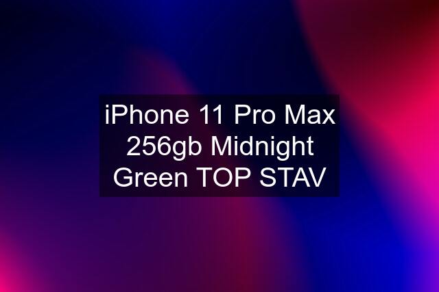 iPhone 11 Pro Max 256gb Midnight Green TOP STAV