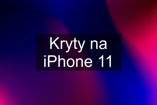 Kryty na iPhone 11