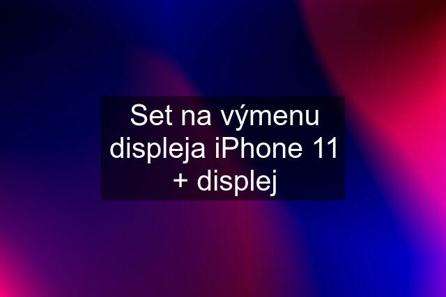 Set na výmenu displeja iPhone 11 + displej