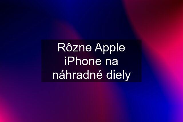 Rôzne Apple iPhone na náhradné diely