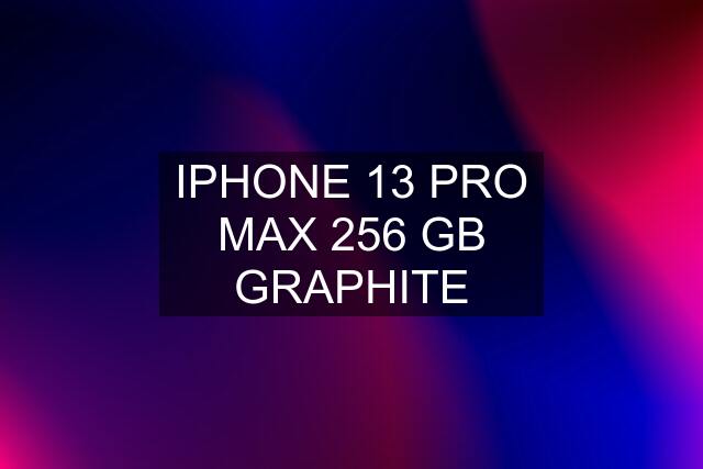 IPHONE 13 PRO MAX 256 GB GRAPHITE
