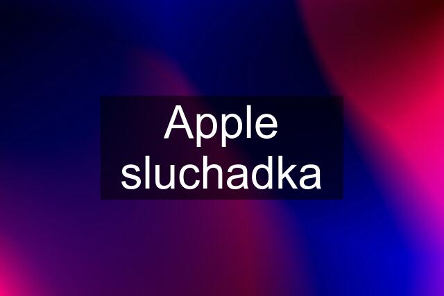 Apple sluchadka