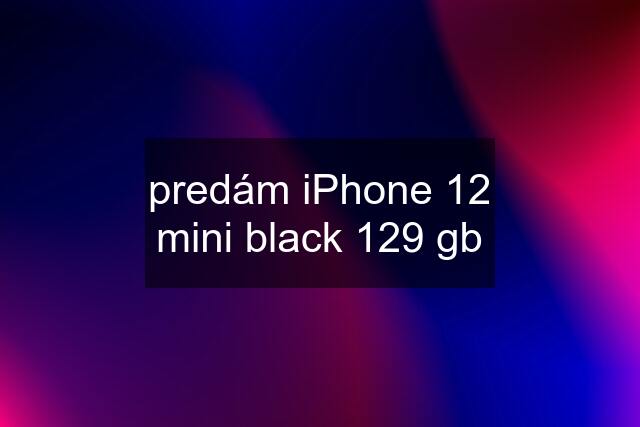 predám iPhone 12 mini black 129 gb