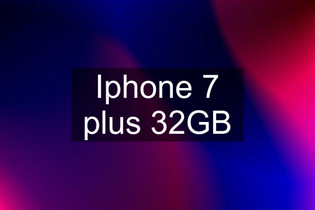 Iphone 7 plus 32GB