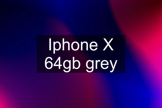 Iphone X 64gb grey