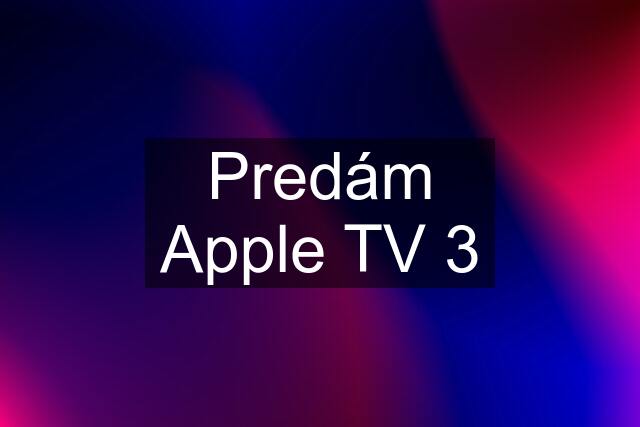 Predám Apple TV 3