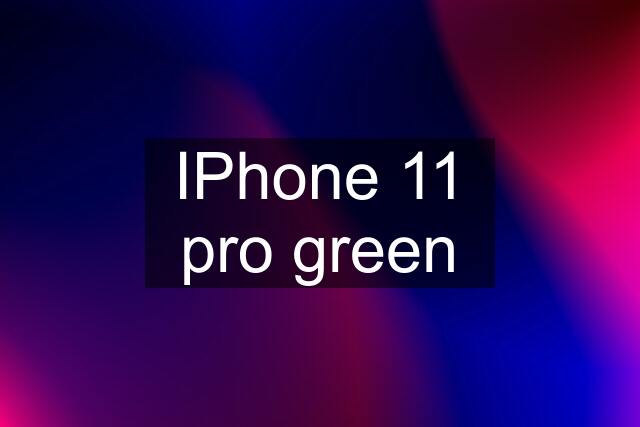 IPhone 11 pro green