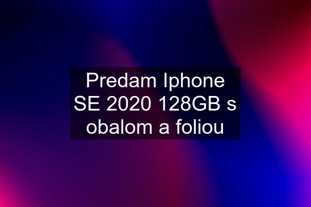 Predam Iphone SE 2020 128GB s obalom a foliou