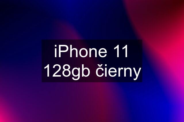 iPhone 11 128gb čierny