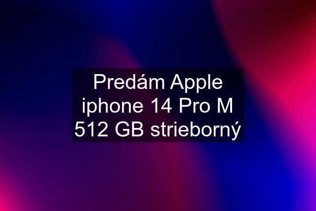 Predám Apple iphone 14 Pro M 512 GB strieborný