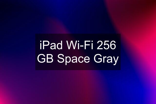 iPad Wi-Fi 256 GB Space Gray