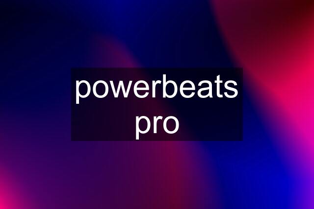 powerbeats pro