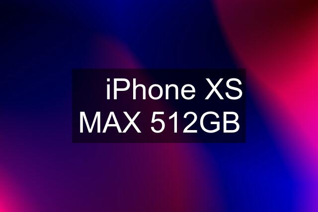 ✅ iPhone XS MAX 512GB