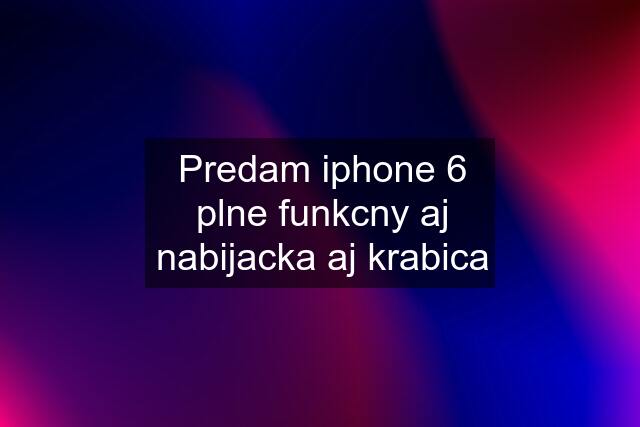 Predam iphone 6 plne funkcny aj nabijacka aj krabica