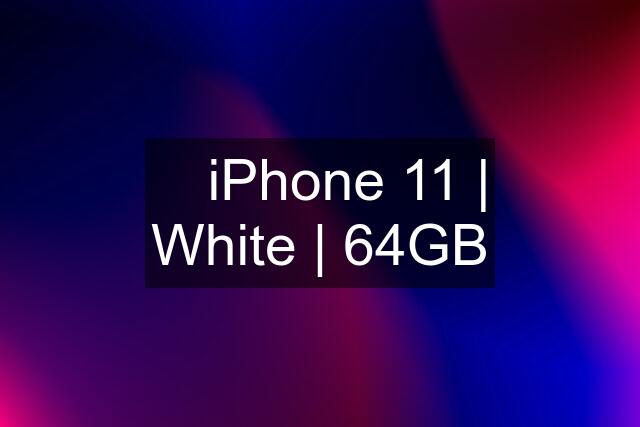 ▶️ iPhone 11 | White | 64GB