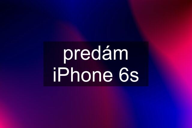 predám iPhone 6s