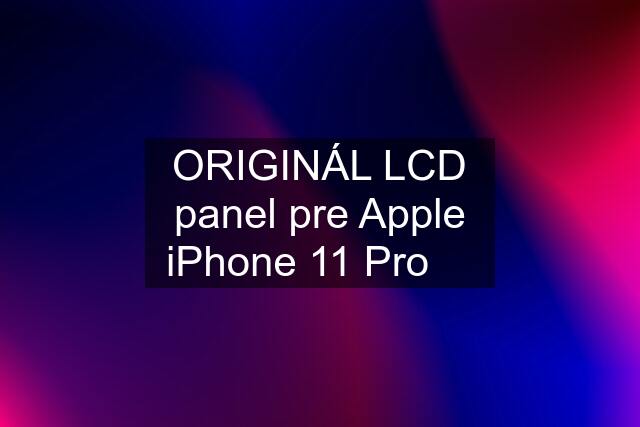 ORIGINÁL LCD panel pre Apple iPhone 11 Pro 