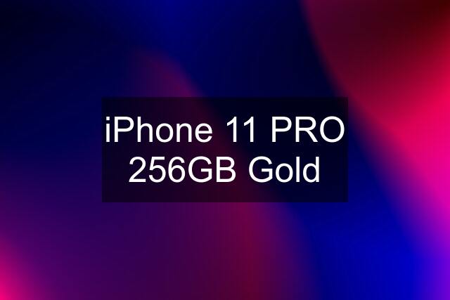 iPhone 11 PRO 256GB Gold