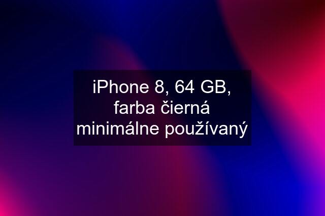 iPhone 8, 64 GB, farba čierná minimálne používaný