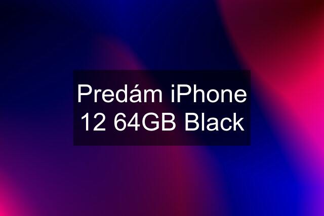 Predám iPhone 12 64GB Black