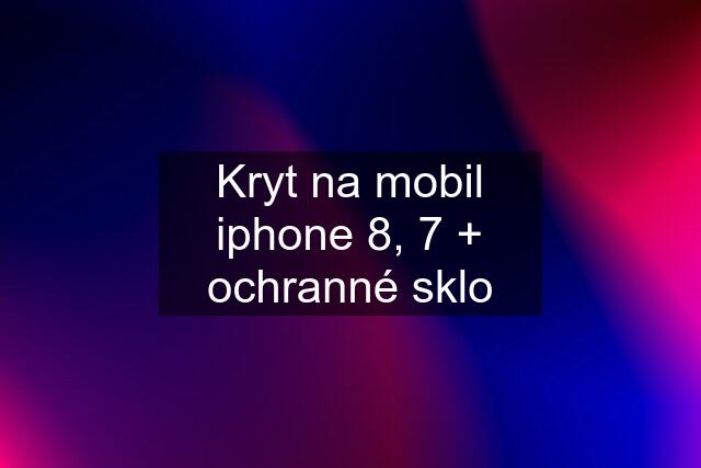 Kryt na mobil iphone 8, 7 + ochranné sklo