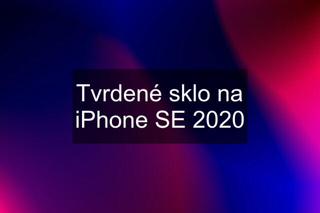 Tvrdené sklo na iPhone SE 2020