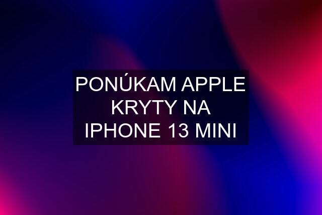 PONÚKAM APPLE KRYTY NA IPHONE 13 MINI